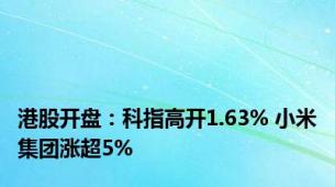 港股开盘：科指高开1.63% 小米集团涨超5%