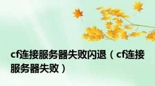 cf连接服务器失败闪退（cf连接服务器失败）