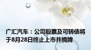 广汇汽车：公司股票及可转债将于8月28日终止上市并摘牌