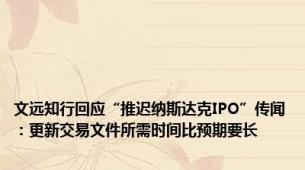 文远知行回应“推迟纳斯达克IPO”传闻：更新交易文件所需时间比预期要长
