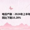 电投产融：2024年上半年净利润同比下降10.28%
