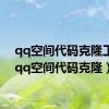 qq空间代码克隆工具（qq空间代码克隆）