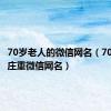 70岁老人的微信网名（70岁老人庄重微信网名）