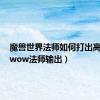 魔兽世界法师如何打出高输出（wow法师输出）