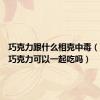 巧克力跟什么相克中毒（可乐和巧克力可以一起吃吗）