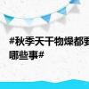#秋季天干物燥都要注意哪些事#