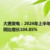 大唐发电：2024年上半年净利润同比增长104.85%
