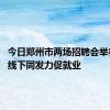今日郑州市两场招聘会举行 线上线下同发力促就业