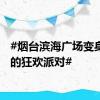 #烟台滨海广场变身流动的狂欢派对#