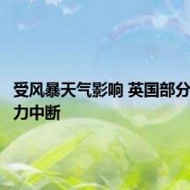 受风暴天气影响 英国部分地区电力中断