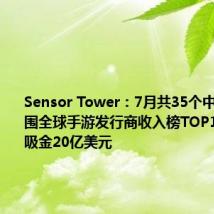 Sensor Tower:7月共35个中国厂商入围全球手游发行商收入榜TOP100 合计吸金20亿美元