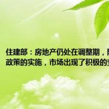 住建部:房地产仍处在调整期,随着各项政策的实施,市场出现了积极的变化