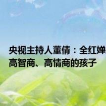央视主持人董倩:全红婵是一个高智商、高情商的孩子