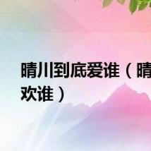 晴川到底爱谁（晴川喜欢谁）