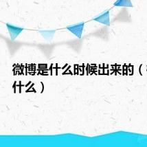 微博是什么时候出来的（微博是什么）