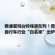 雅迪爱玛台铃绿源在列!首批电动自行车行业“白名单”出炉