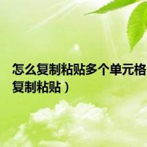 怎么复制粘贴多个单元格（怎么复制粘贴）