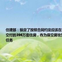 住建部:锁定了按照合同约定应该在今年年底前交付的396万套住房,作为保交房攻坚战的目标任务