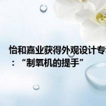 怡和嘉业获得外观设计专利授权:“制氧机的提手”