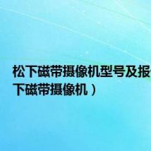 松下磁带摄像机型号及报价（松下磁带摄像机）