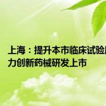上海:提升本市临床试验质量 助力创新药械研发上市