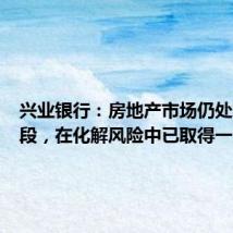 兴业银行:房地产市场仍处筑底阶段,在化解风险中已取得一定成效