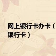 网上银行卡办卡（网上银行卡）