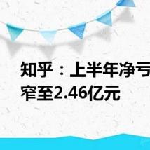 知乎:上半年净亏损收窄至2.46亿元