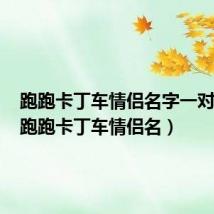 跑跑卡丁车情侣名字一对简洁（跑跑卡丁车情侣名）