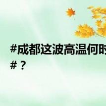 #成都这波高温何时结束#?