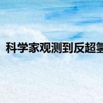科学家观测到反超氢-4