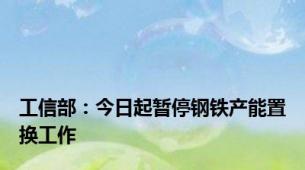 工信部：今日起暂停钢铁产能置换工作