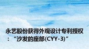 永艺股份获得外观设计专利授权：“沙发的座部(CYY-3)”