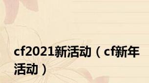 cf2021新活动（cf新年活动）