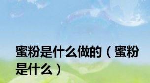 蜜粉是什么做的（蜜粉是什么）