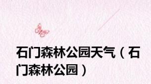 石门森林公园天气（石门森林公园）