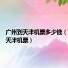 广州到天津机票多少钱（广州到天津机票）