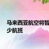 马来西亚航空将暂时减少航班