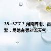 35~37℃？河南阵雨、雷阵雨频繁，局地有强对流天气