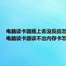 电脑读卡器插上去没反应怎么办(电脑读卡器读不出内存卡怎么办)