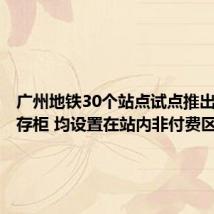 广州地铁30个站点试点推出智能寄存柜 均设置在站内非付费区