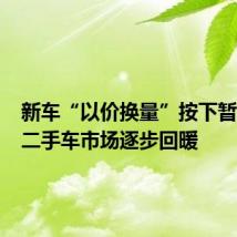 新车“以价换量”按下暂停键 二手车市场逐步回暖