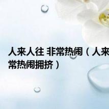 人来人往 非常热闹(人来人往非常热闹拥挤)