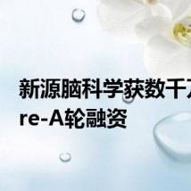 新源脑科学获数千万元Pre-A轮融资