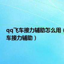 qq飞车接力辅助怎么用(qq飞车接力辅助)