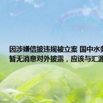 因涉嫌信披违规被立案 国中水务回应:暂无消息对外披露,应该与汇源无关