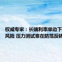 权威专家:长端利率单边下行累积风险 压力测试意在防范反转风险