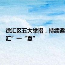 徐汇区五大举措,持续邀您约“汇”一“夏”