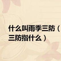 什么叫雨季三防（雨季三防指什么）