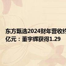 东方甄选2024财年营收约70.73亿元:董宇辉获得1.29